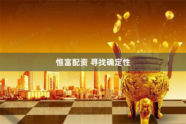 恒富配资 寻找确定性