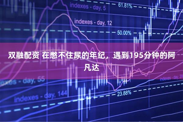 双融配资 在憋不住尿的年纪，遇到195分钟的阿凡达